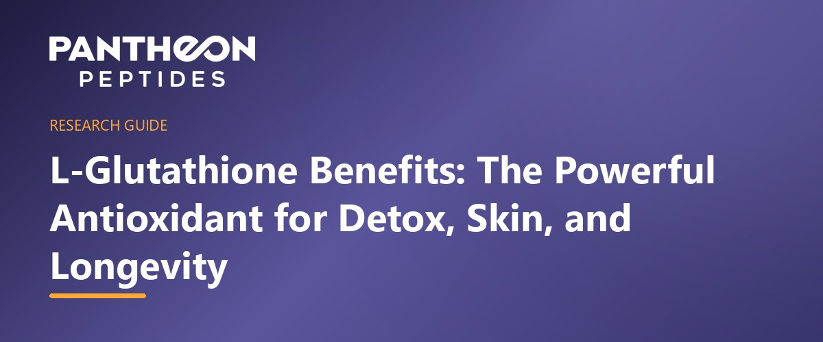 L-Glutathione Benefits: The Powerful Antioxidant for Detox, Skin, and Longevity